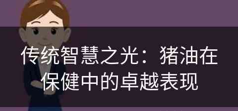 传统智慧之光：猪油在保健中的卓越表现